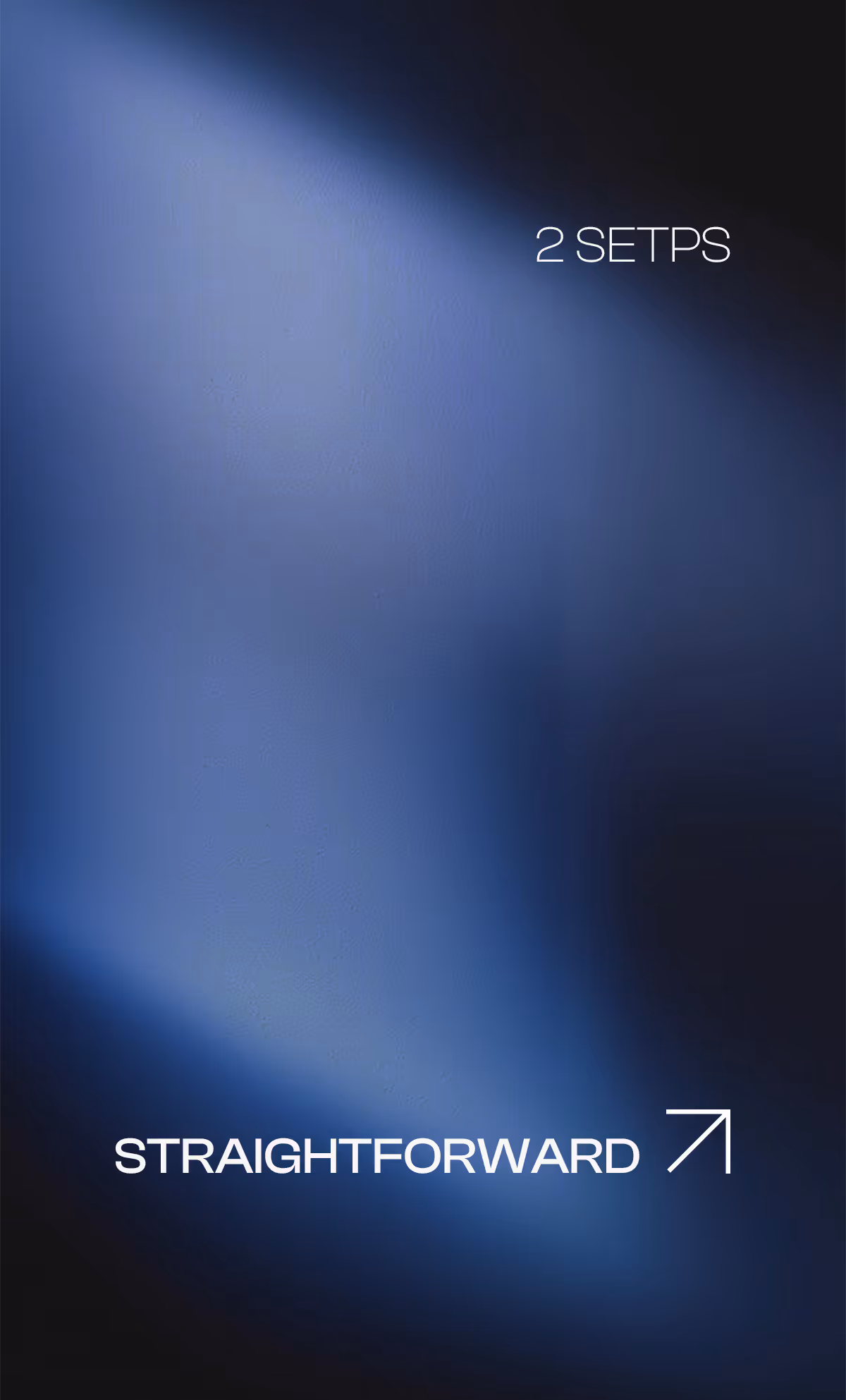 Blue and black blurred gradient background with text '2 SETPS' and 'STRAIGHTFORWARD' with an arrow.
