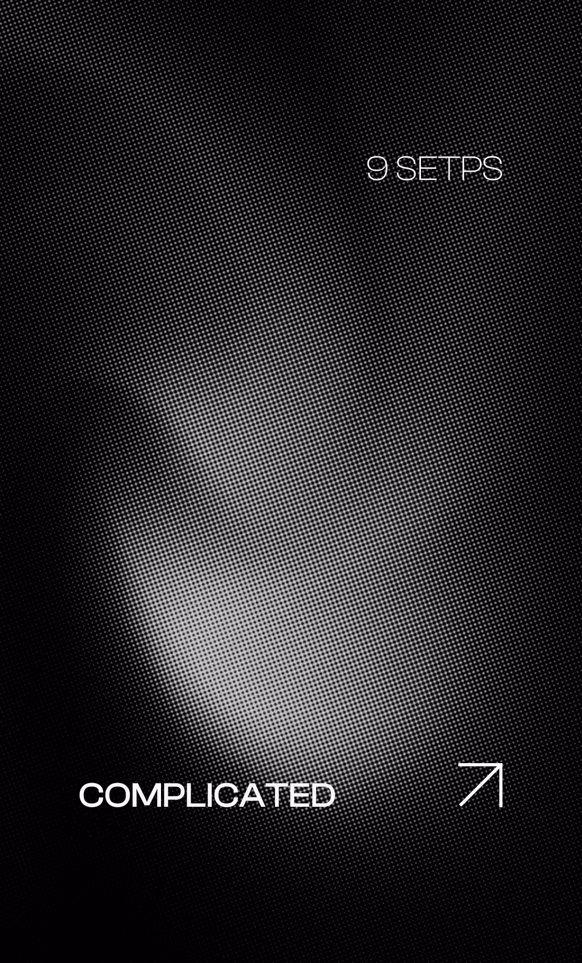 Black and white pixelated image with text saying '9 SETPS' and 'COMPLICATED' plus an arrow icon.