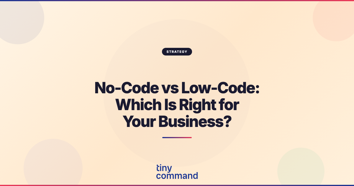 No-Code vs Low-Code: Which Is Right for Your Business? — TinyCommand Blog