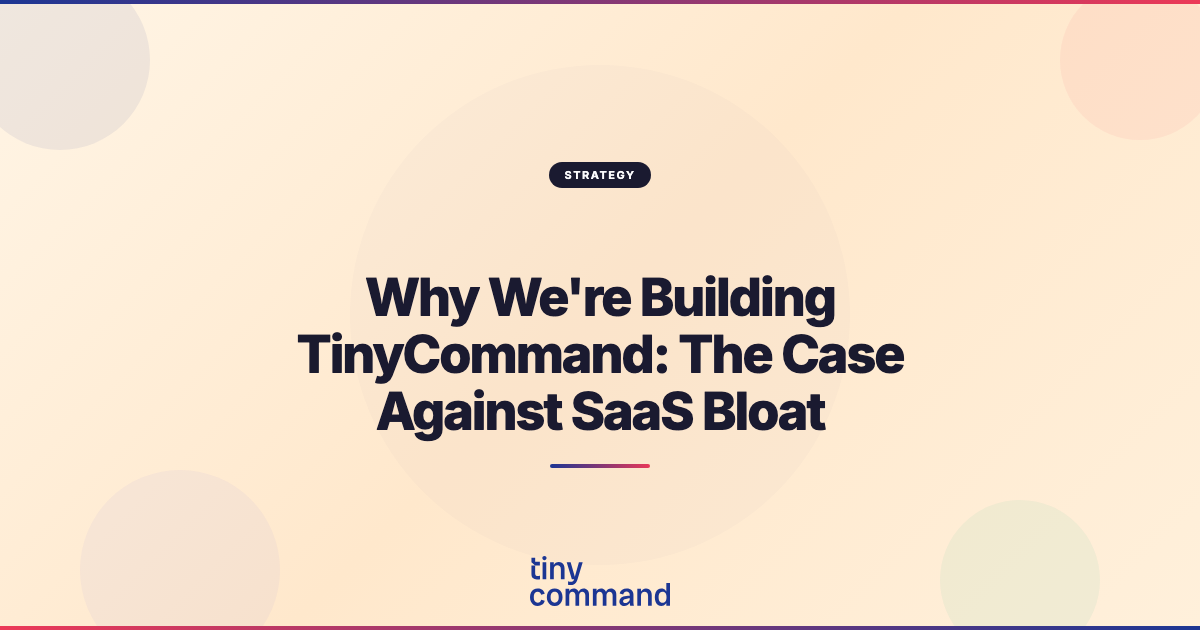 Why We're Building TinyCommand: The Case Against SaaS Bloat — TinyCommand Blog