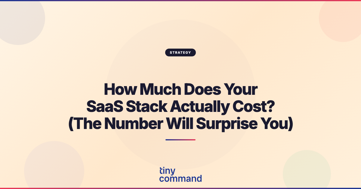 How Much Does Your SaaS Stack Actually Cost? (The Number Will Surprise You) — TinyCommand Blog