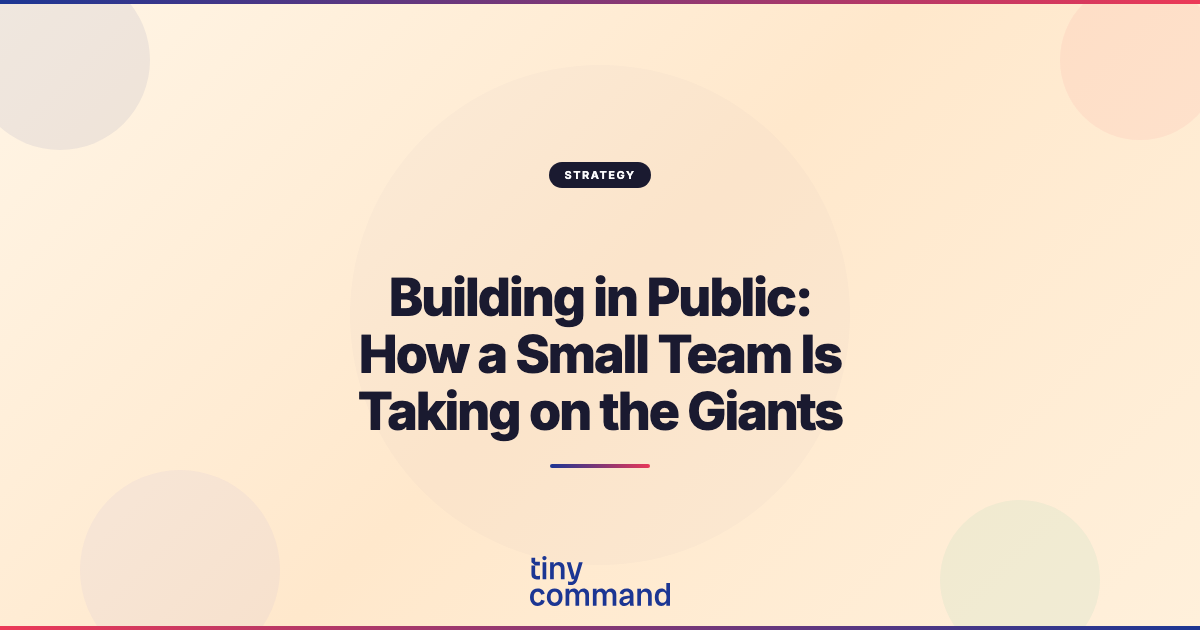 Building in Public: How a Small Team Is Taking on the Giants — TinyCommand Blog