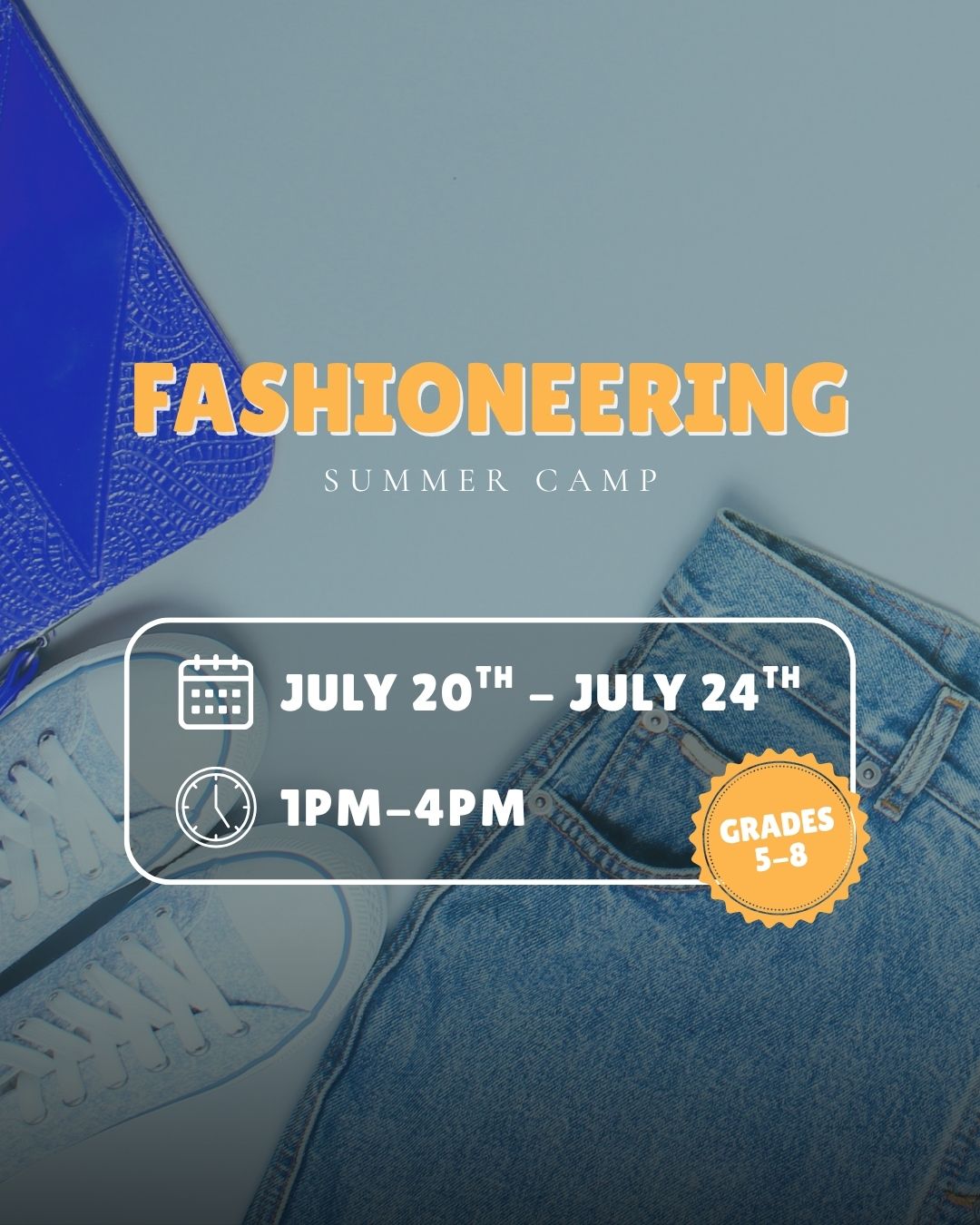 Fashioneering summer camp July 20-24, 1-4PM for grades 5-8 with shoes, jeans, and a blue pouch.