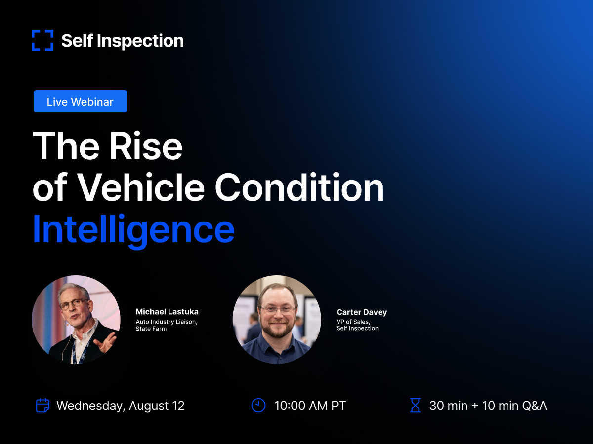 Live webinar: The Rise of Vehicle Condition Intelligence. Wednesday, August 12, 10:00 AM PT. With Michael Lastuka, 30 years at State Farm as Auto Industry Liaison, and Carter Davey, VP of Sales at Self Inspection.