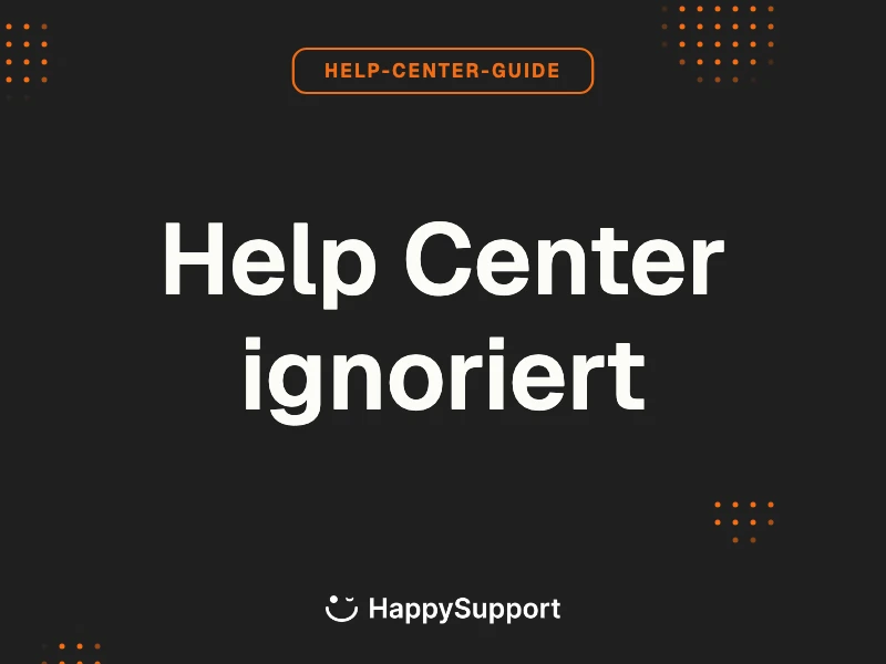 Warum Nutzer das Help Center ignorieren