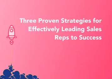 Three Proven Strategies for Effectively Leading Sales Reps to Success
