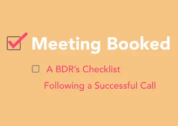 Meeting Booked - A BDR’s Checklist Following a Successful Call