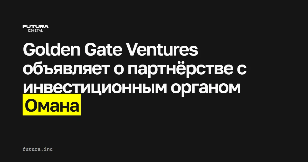 Golden Gate Ventures объявляет о стратегическом партнёрстве с инвестиционным органом Омана