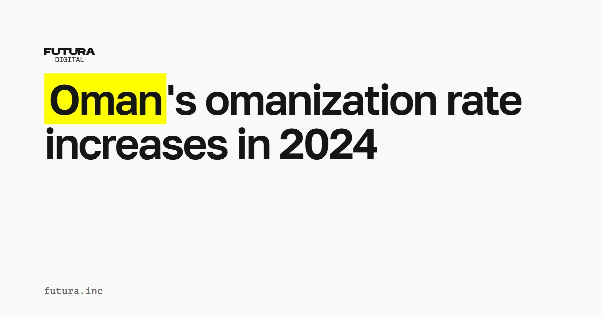 Oman’s omanization rate increases in 2024
