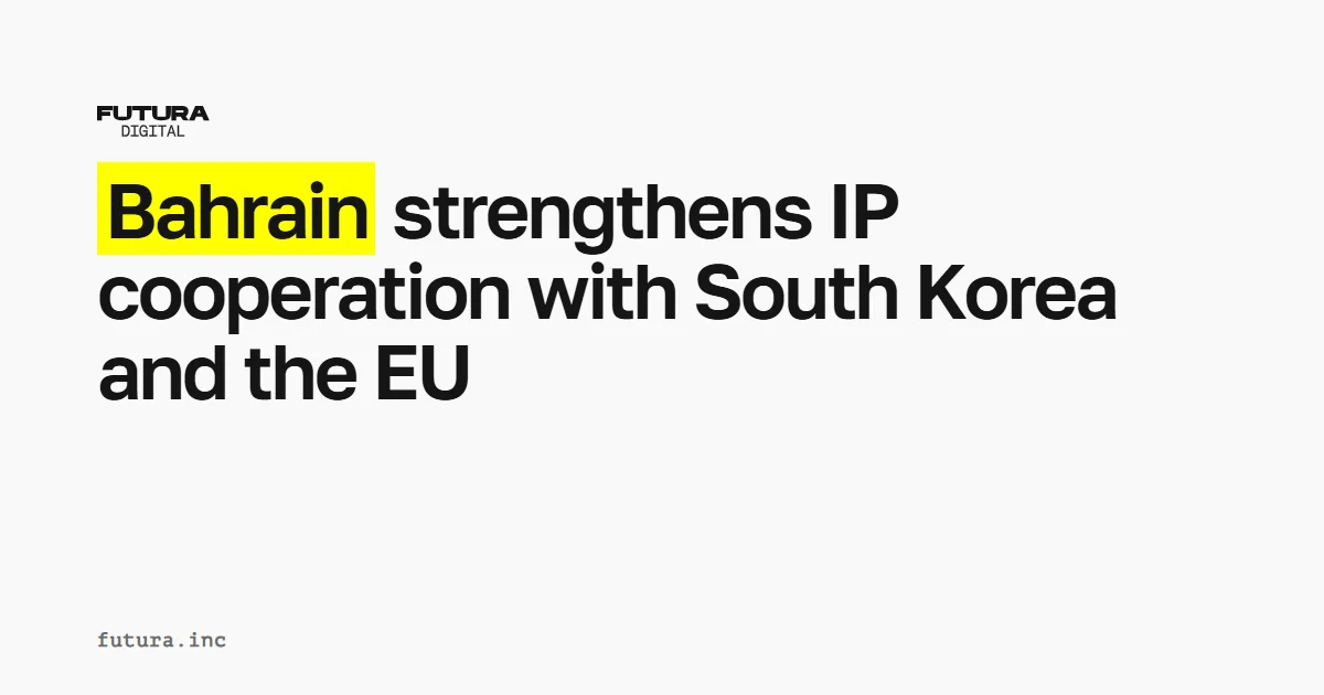 Strengthening cooperation between Bahrain and South Korea and the European Union in the field of intellectual property