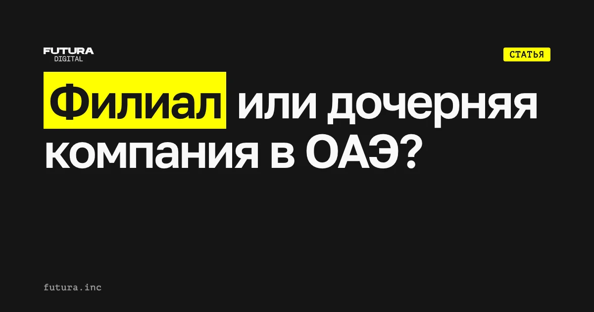 Что выбрать в ОАЭ: филиал или дочернюю компанию?