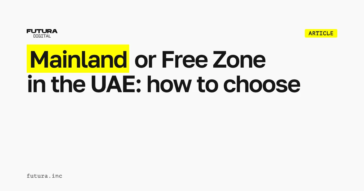 Mainland or Free Zone in the UAE: choose by market access, tax, banking, visas and office