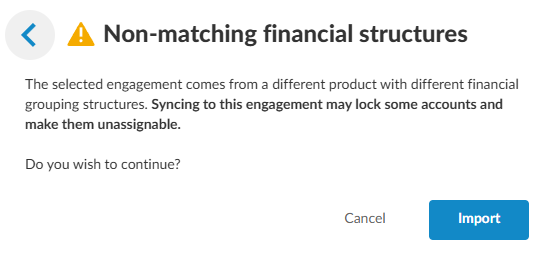 Users are warned that the source engagement is from a product whose financial grouping structure is different from that used in the product containing the destination engagement. This may result in the locking of some accounts and make them unassignable to financial groups in the destination engagement.