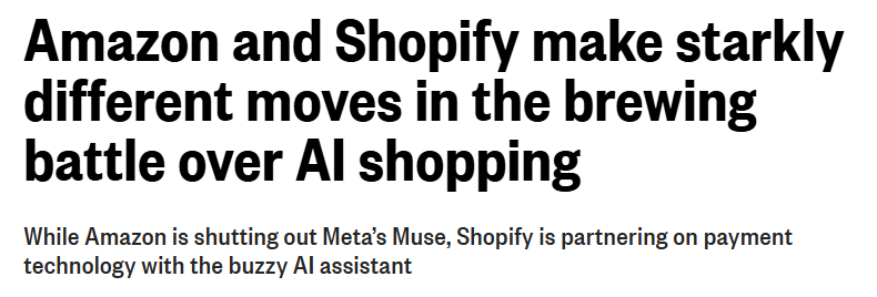 MarketWatch headline: Amazon and Shopify make starkly different moves in the brewing battle over AI shopping. While Amazon is shutting out Meta's Muse, Shopify is partnering on payment technology with the AI assistant.