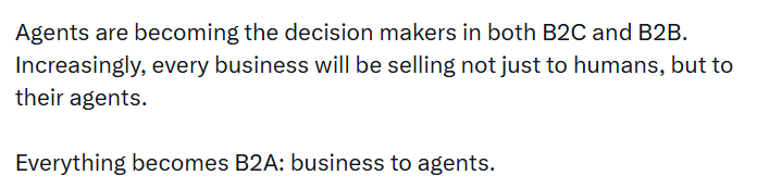 nicbstme's post on X: Agents are becoming the decision makers in both B2C and B2B. Increasingly, every business will be selling not just to humans, but to their agents. Everything becomes B2A: business to agents.