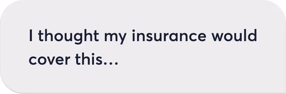 Text message bubble with the words: 'I thought my insurance would cover this...'