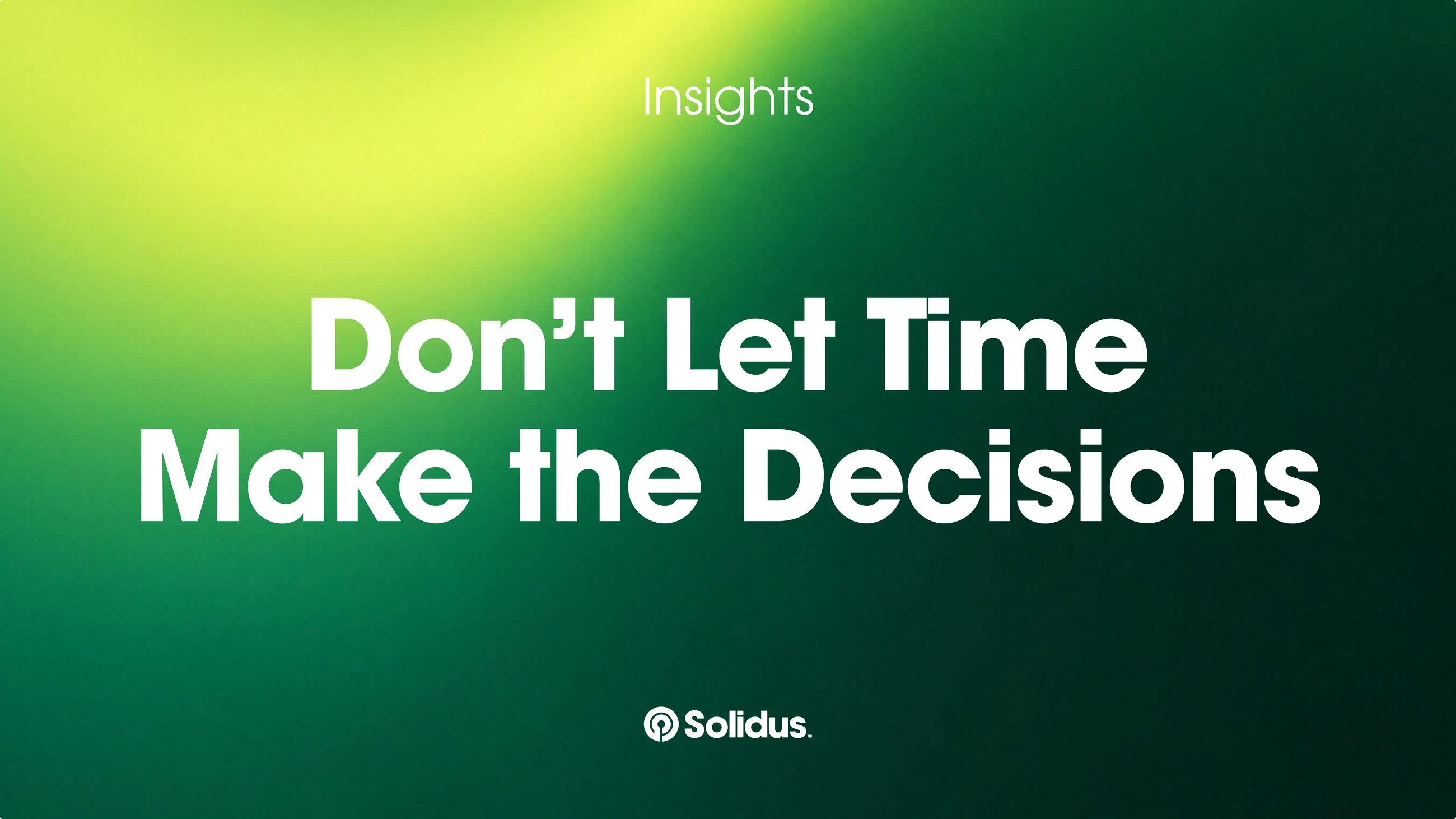 Title card for the blog post "Don't Let Time Make the Decisions"