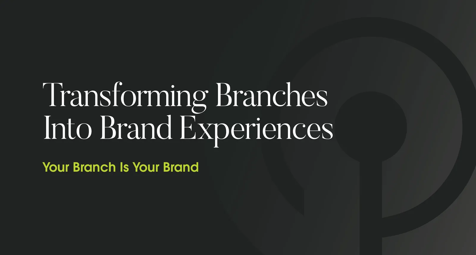 Title card for the blog post 'Transforming Branches Into Brand Experiences'