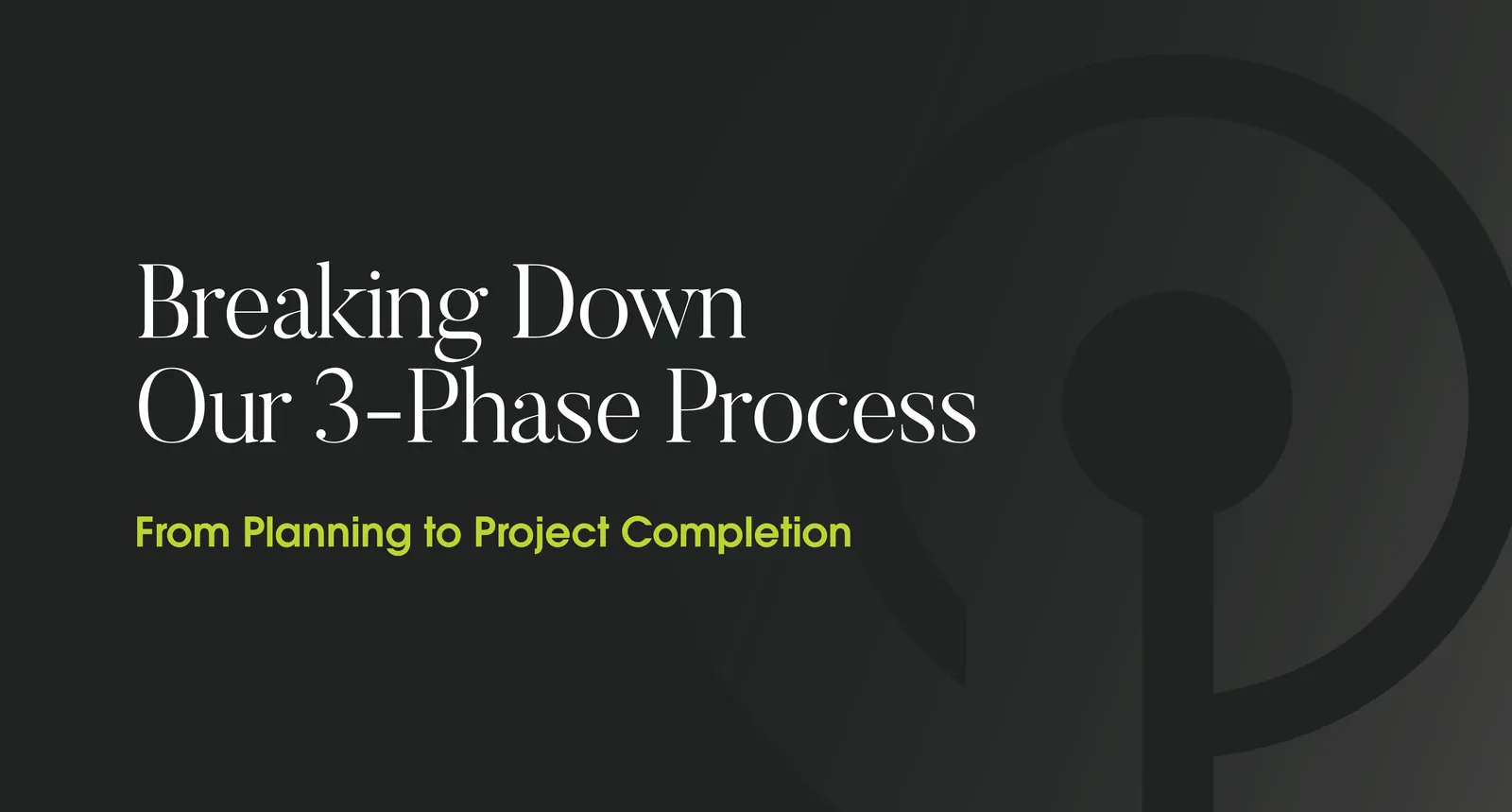 Title card for the blog post 'Breaking Down Our 3-Phase Construction Process'