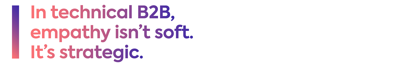 In technical B2B, empathy isn't soft. It's strategic.
