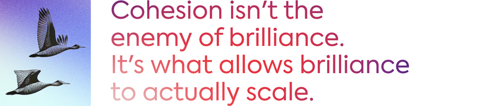 Cohesion isn't the enemy of brilliance. It's what allows brilliance to actually scale.