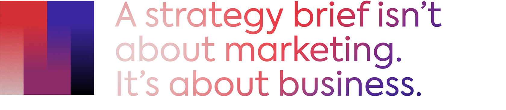 A strategy brief isn't about marketing. It's about business.