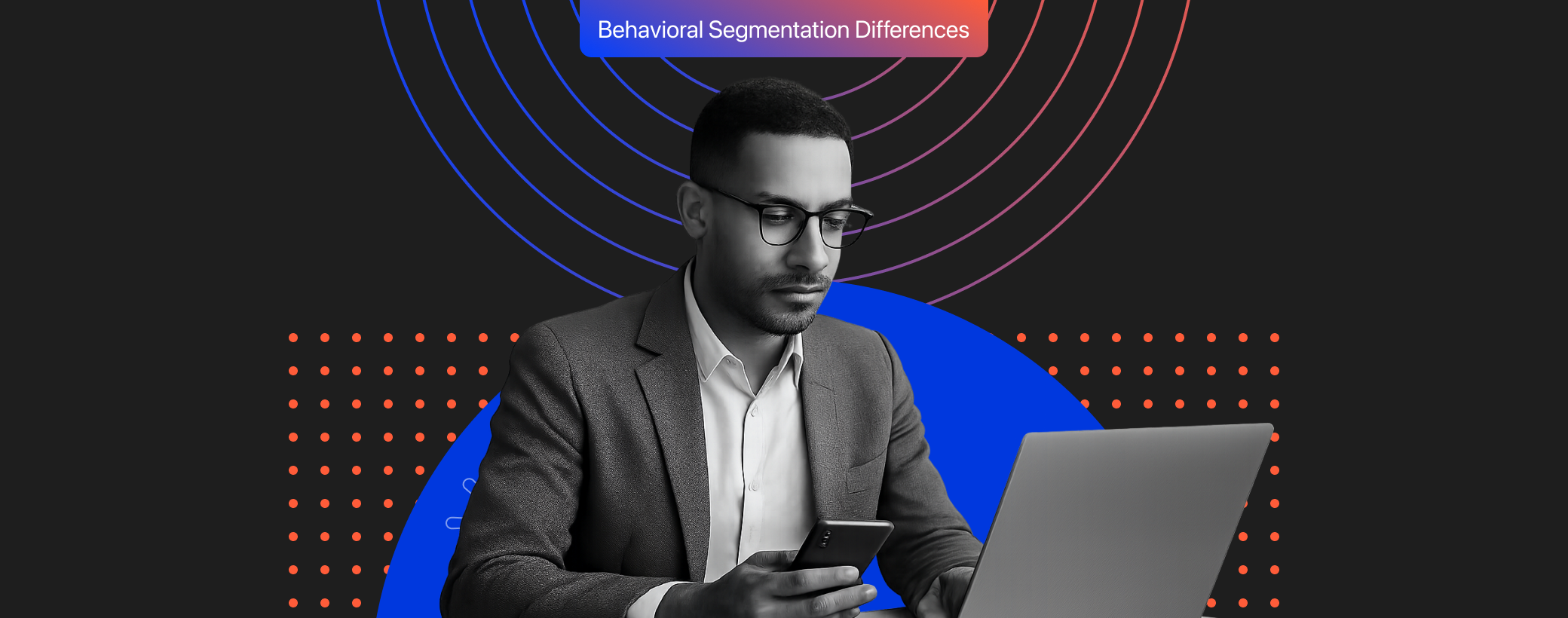 Behavioral Segmentation vs. Other Types of Segmentation [2026 Update]