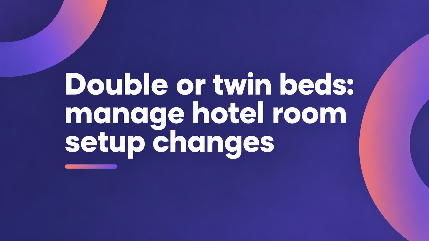 Double or twin beds: manage hotel room setup changes