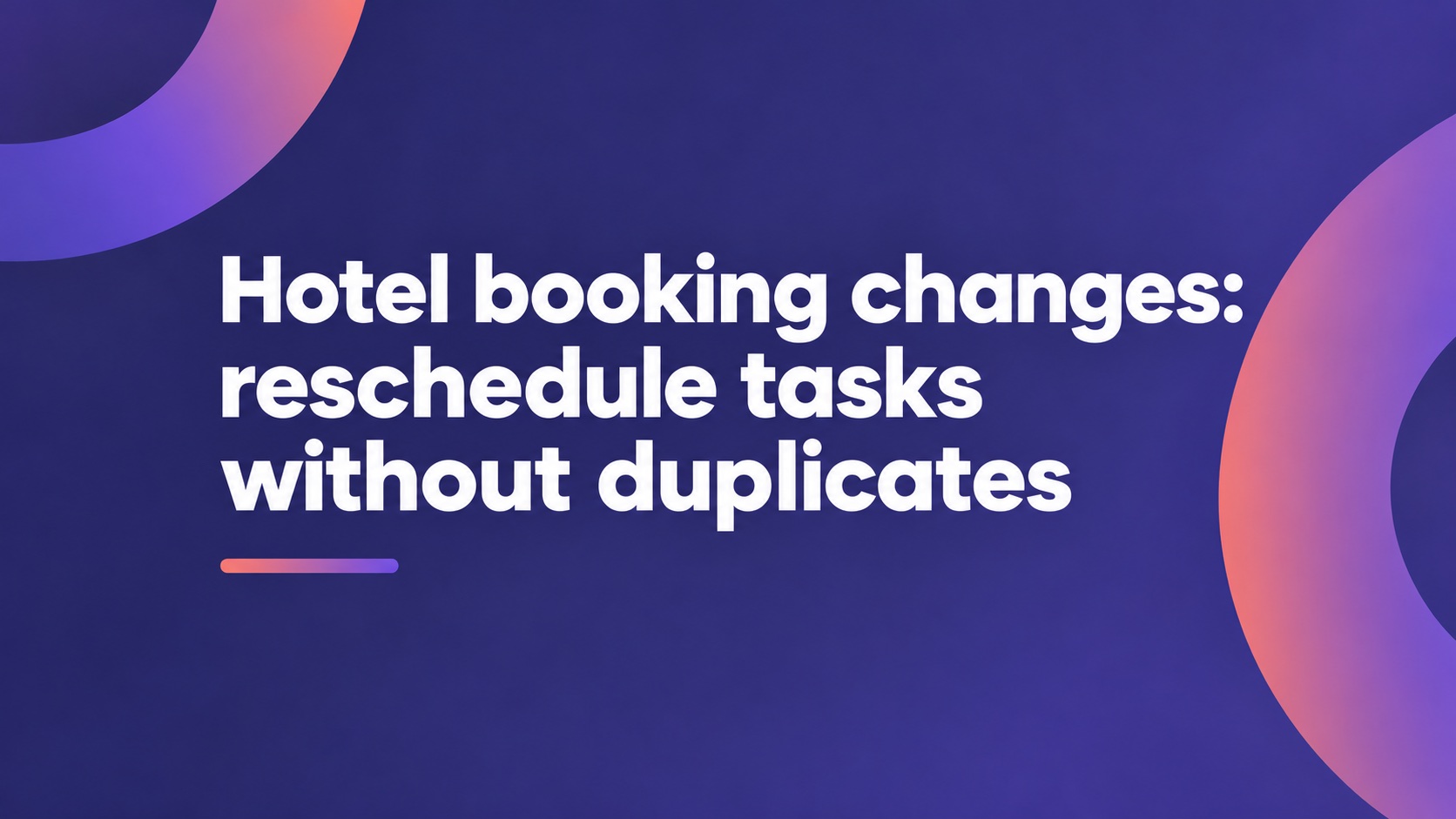 Hotel booking changes: reschedule tasks without duplicates