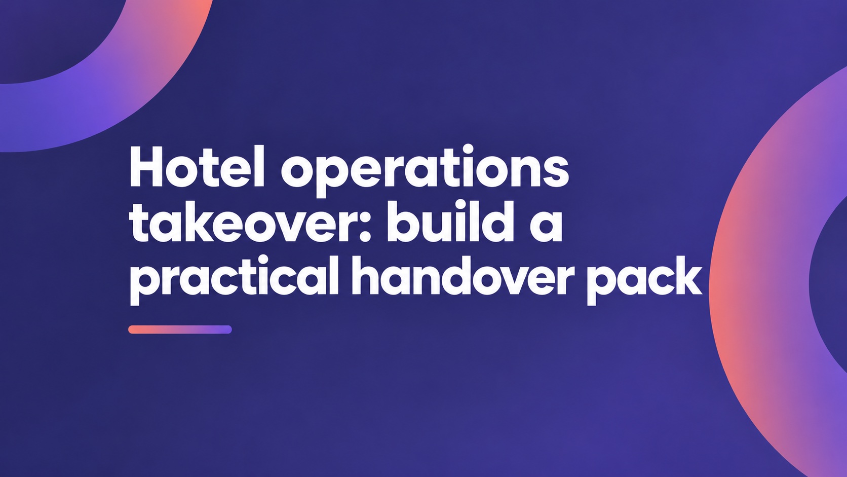 Hotel operations takeover: build a practical handover pack
