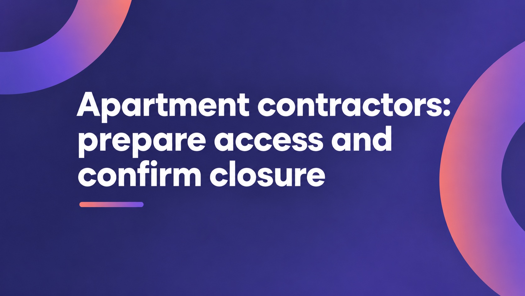 Apartment contractors: prepare access and confirm closure