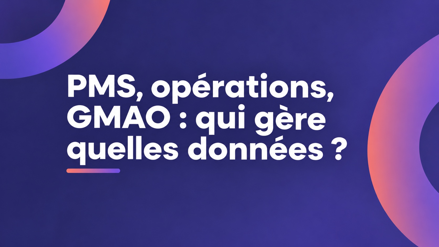 PMS, opérations, GMAO : qui gère quelles données ?