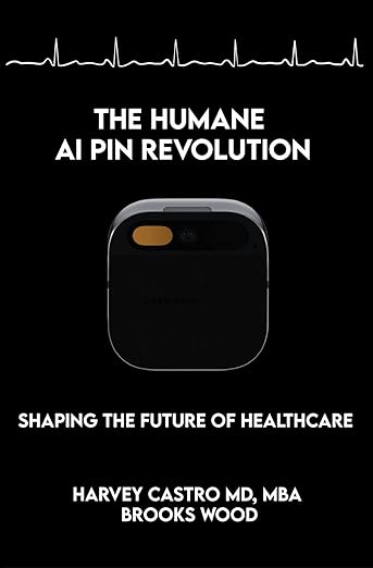 The Humane AI Pin Revolution by Harvey Castro, MD, MBA