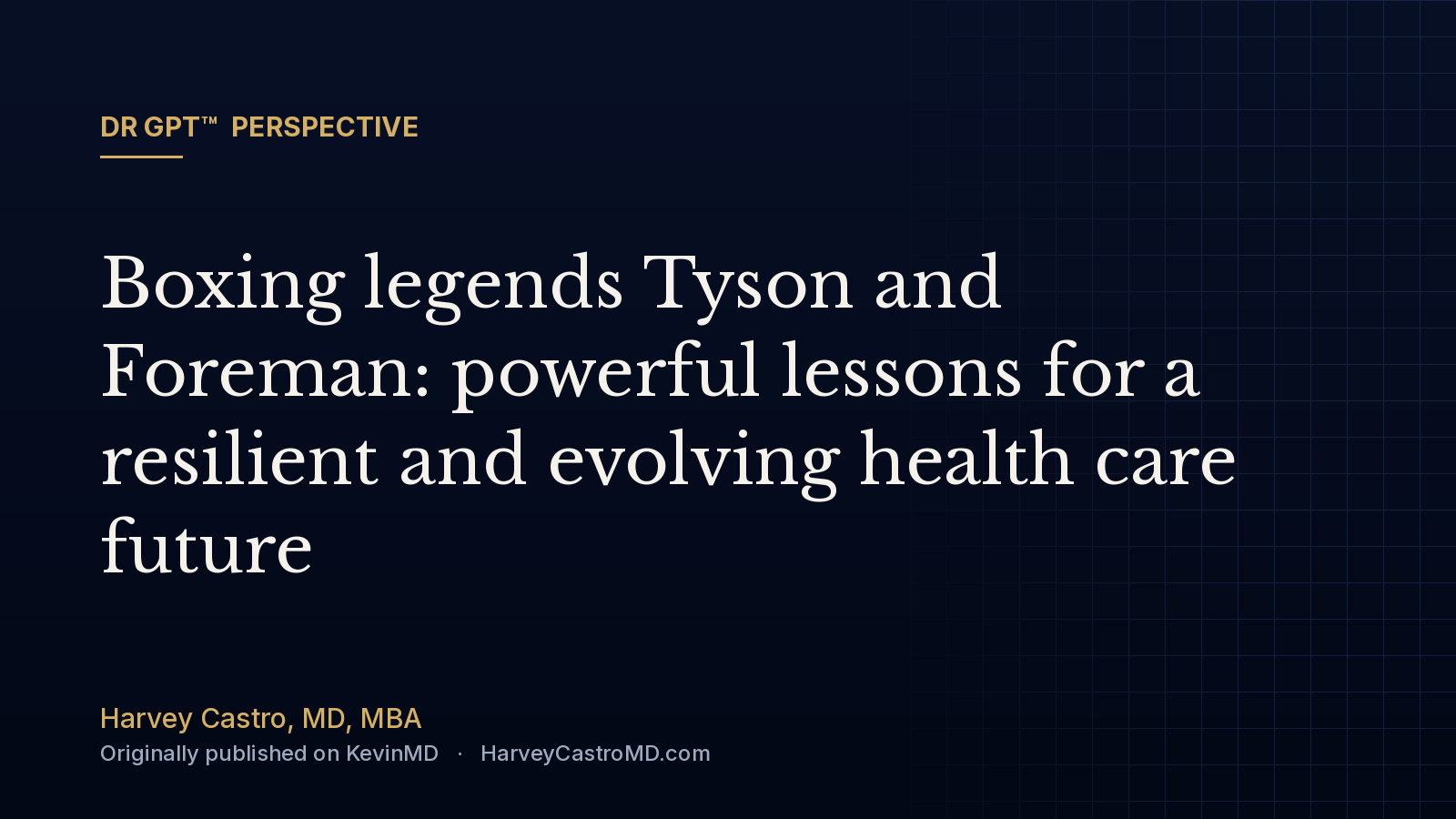 DR GPT™ perspective card: Boxing legends Tyson and Foreman: powerful lessons for a resilient and evolving health care future, by Harvey Castro, MD