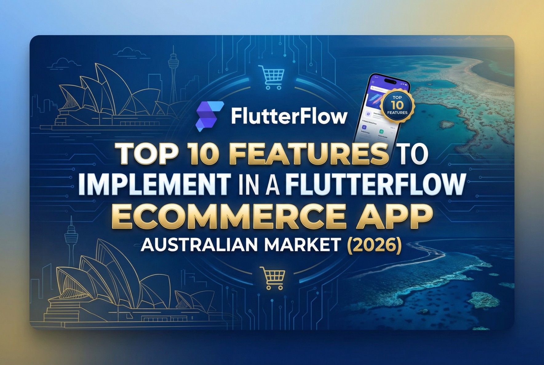 Top 10 Features to Implement in a FlutterFlow eCommerce App for the Australian Market (2026)