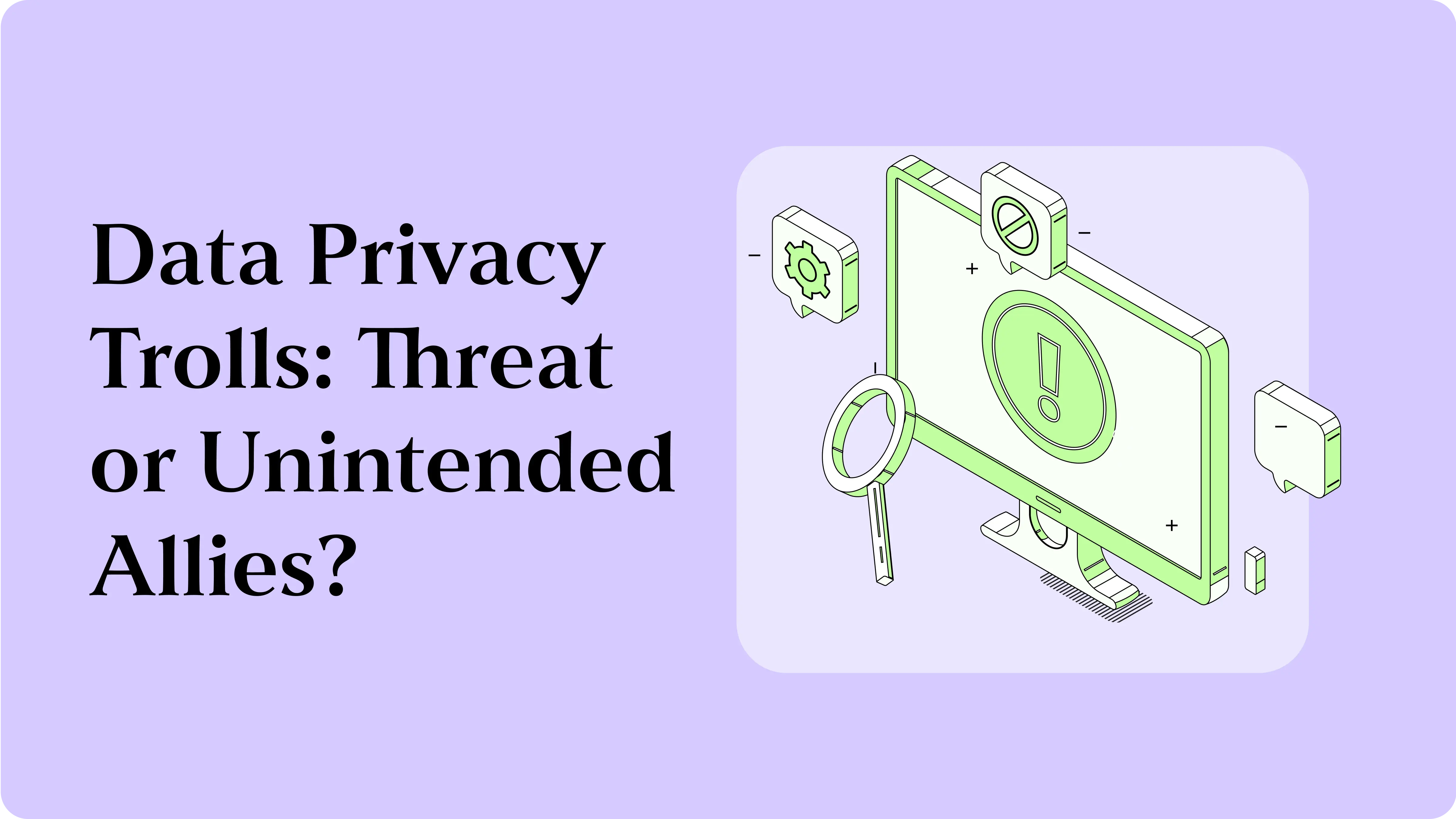 Data Privacy Trolls: Threat or Unintended Allies?