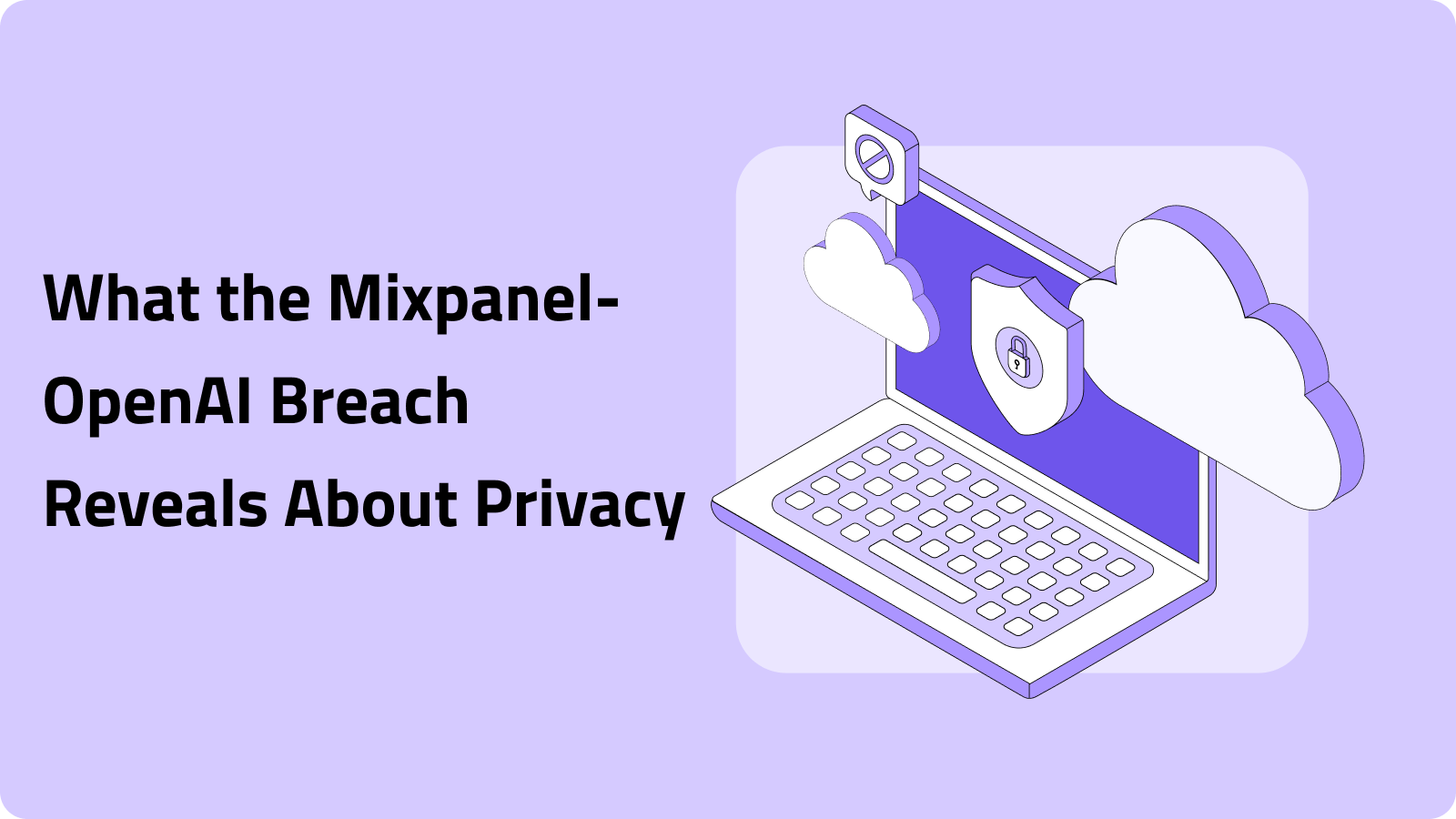 When a Vendor Becomes the Vulnerability: What the Mixpanel-OpenAI Incident Really Teaches Us About Privacy