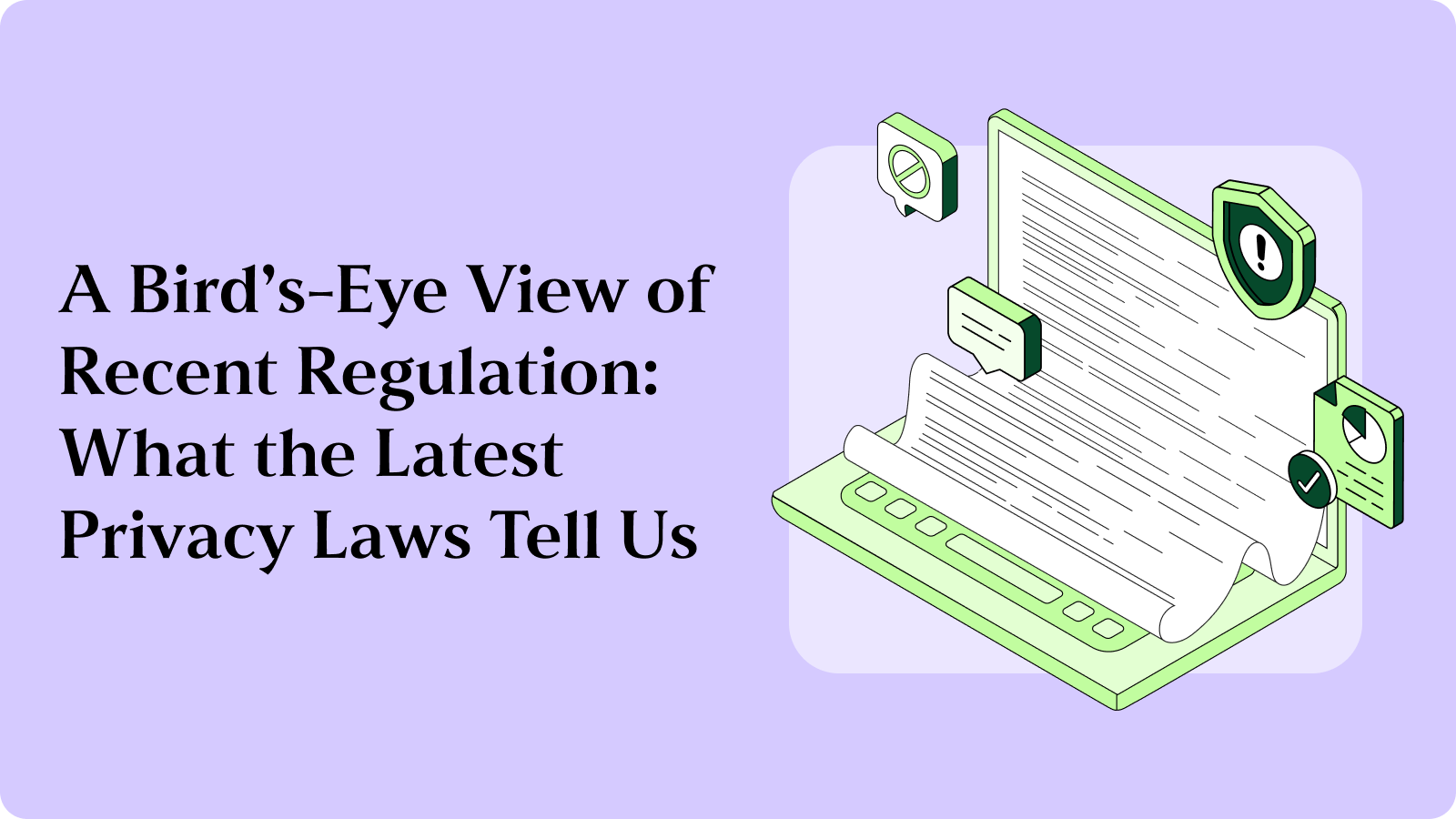 A Bird’s-Eye View of Recent Regulation: What the Latest Privacy Laws Tell Us