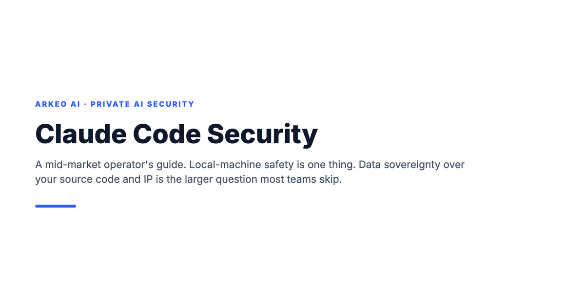 Claude Code Security: a mid-market operator's guide to local-machine safety versus data sovereignty over source code and IP