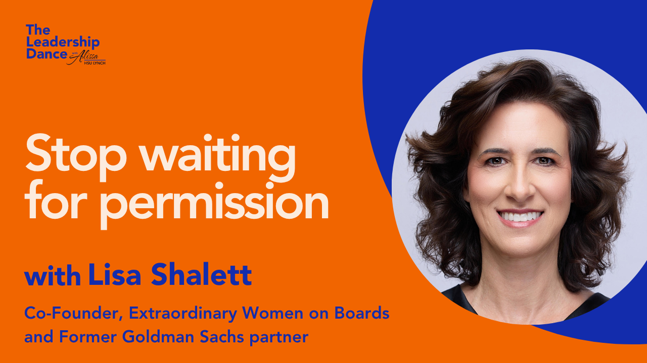 Ep. 45 of The Leadership Dance podcast: Stop waiting for permission, with Lisa Shalett