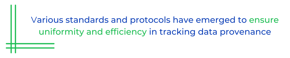 arious standards and protocols have emerged to ensure uniformity and efficiency in tracking data provenance