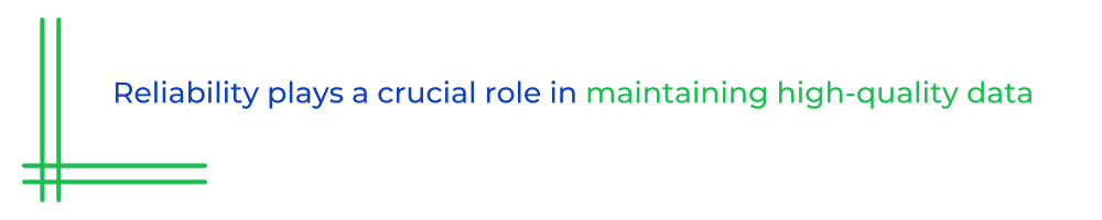 Reliability plays a crucial role in maintaining high-quality data