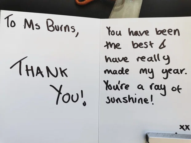 Open greeting card to Ms Burns reading 'Thank you! You have been the best and made my year. You're a ray of sunshine!'