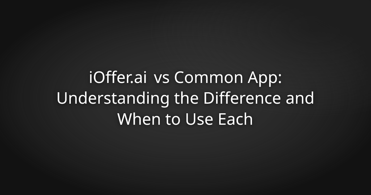 iOffer.ai vs Common App: Understanding the Difference and When to Use Each