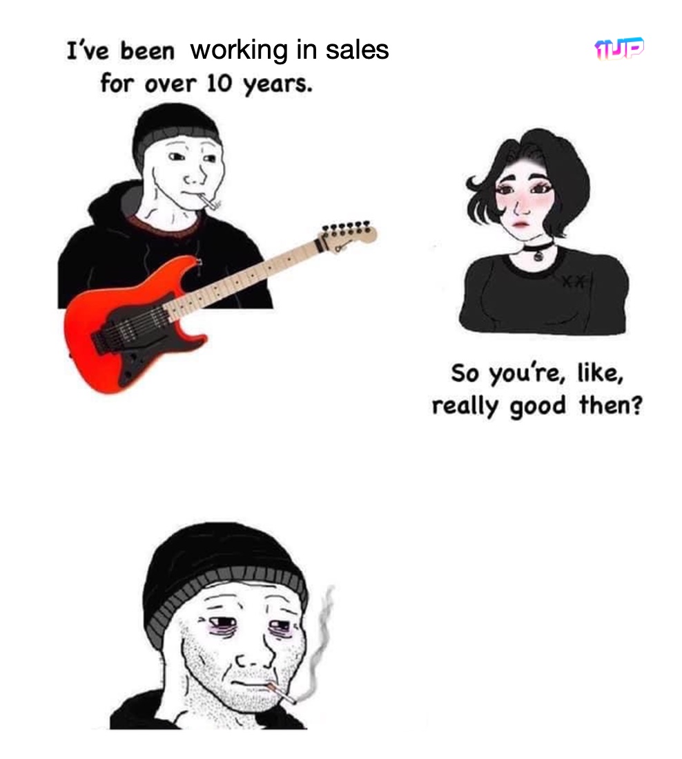 Working in Sales for Years Meme Working in Sales for Years Meme