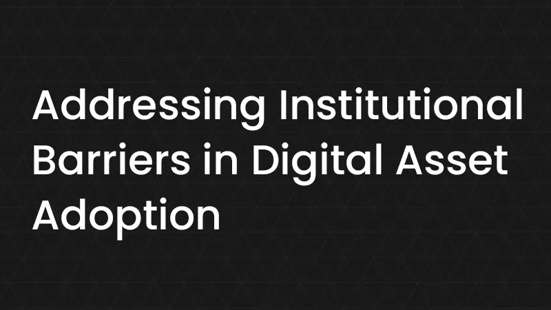 Addressing Institutional Barriers in Digital Asset Adoption