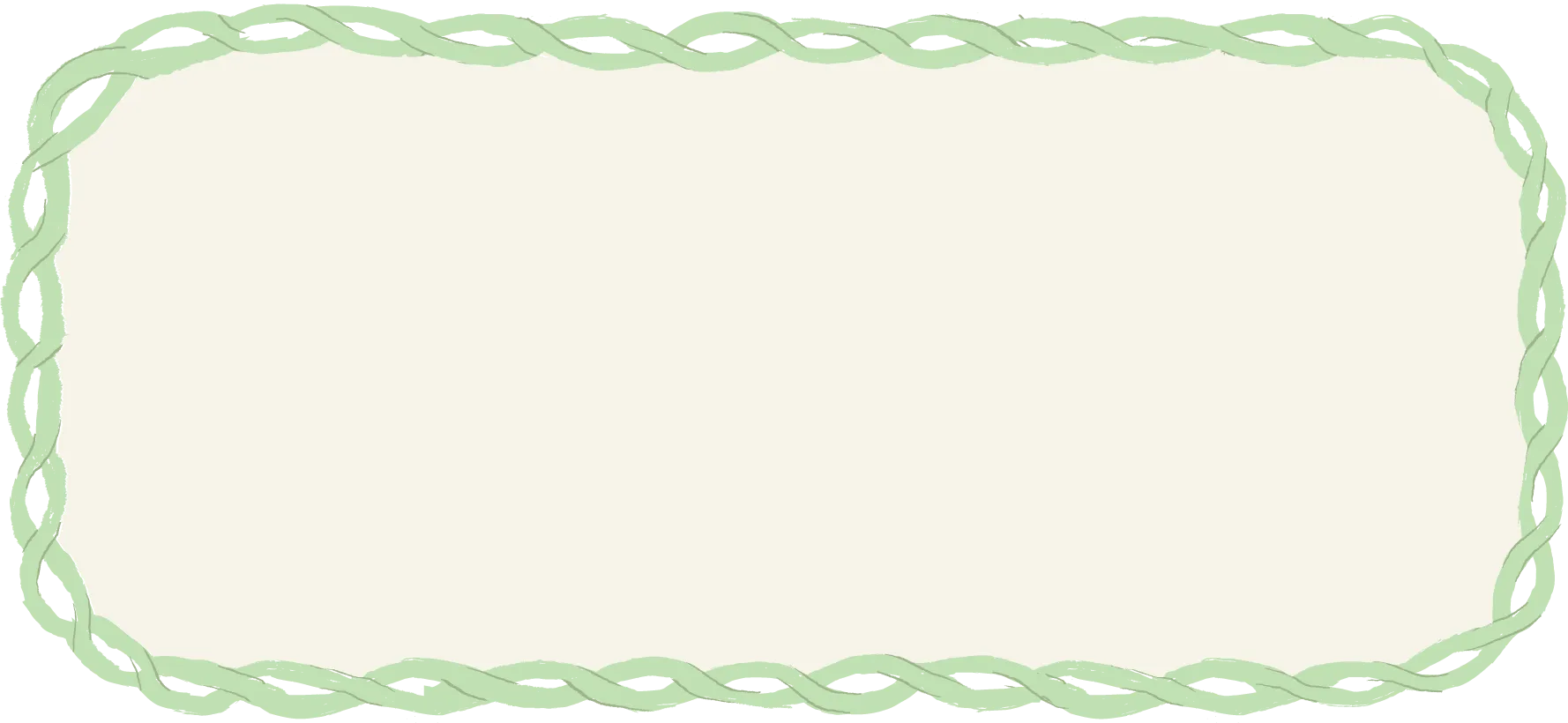 Rectangular beige background with a decorative light green twisted rope border.
