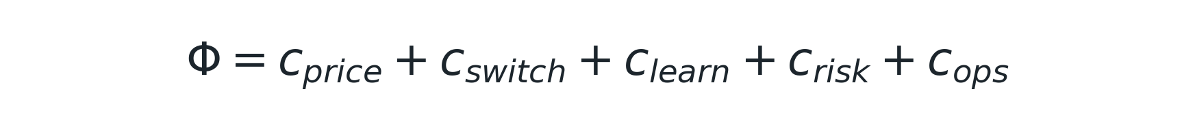 Φ = c_price + c_switch + c_learn + c_risk + c_ops