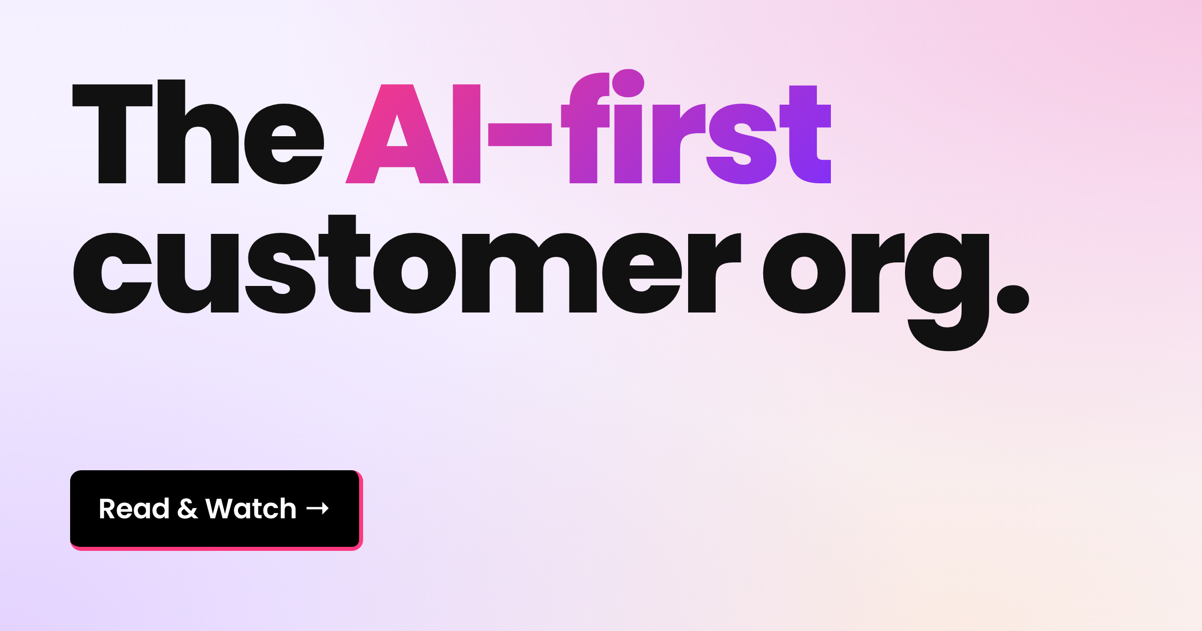 The AI-first customer org. Read and watch.