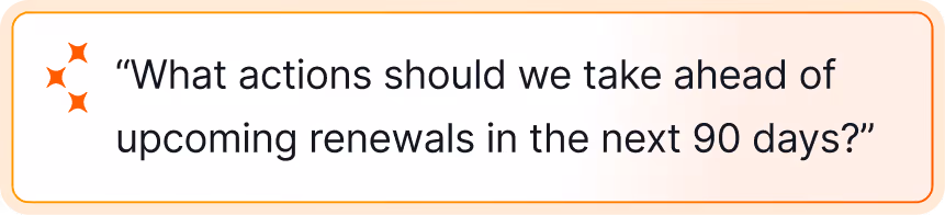 Text asking, 'What actions should we take ahead of upcoming renewals in the next 90 days?'